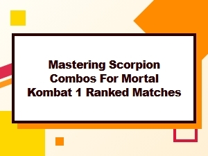 Scorpion Combo Tactics for Mortal Kombat 1 Ranks